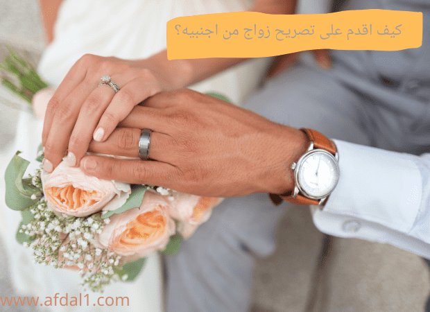 كيف اقدم على تصريح زواج من اجنبيه؟